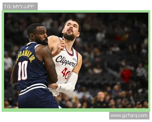 快船与掘金精彩对决全场回顾分析及精彩瞬间盘点